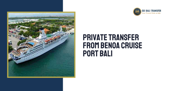 Private Transfer from Benoa Cruise Port Bali