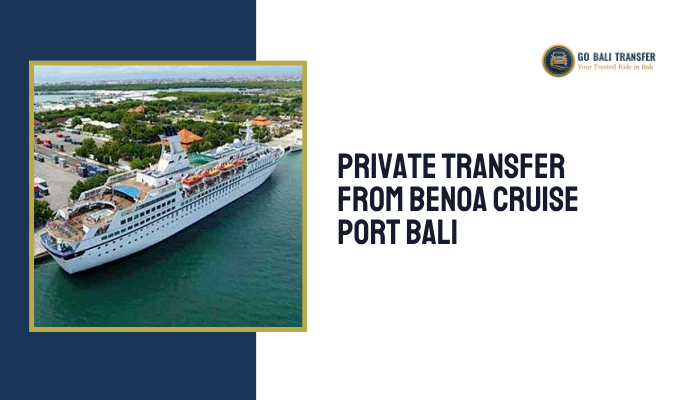 Private Transfer from Benoa Cruise Port Bali