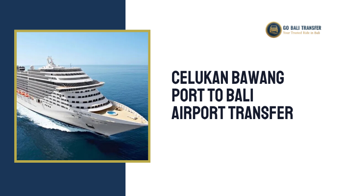 Celukan Bawang Port to Bali Airport Transfer